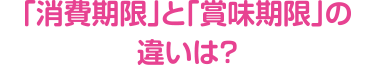 「消費期限」と「賞味期限」の違いは？