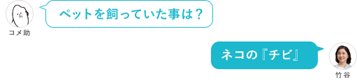 ペットを飼っていた事は？ ネコの『チビ』