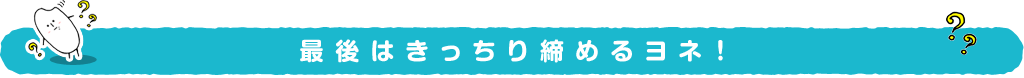 最後はきっちり締めるヨネ！